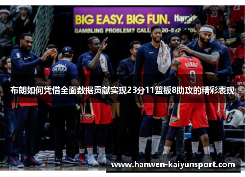 布朗如何凭借全面数据贡献实现23分11篮板8助攻的精彩表现 布朗如何凭借全面数据贡献实现23分11篮板8助攻的精彩表现
