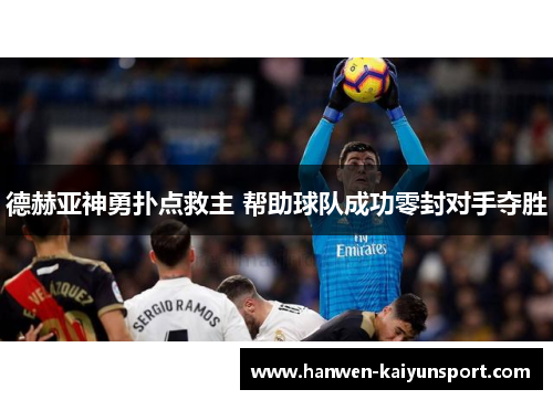 德赫亚神勇扑点救主 帮助球队成功零封对手夺胜 德赫亚神勇扑点救主 帮助球队成功零封对手夺胜