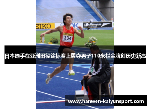 日本选手在亚洲田径锦标赛上勇夺男子110米栏金牌创历史新高 日本选手在亚洲田径锦标赛上勇夺男子110米栏金牌创历史新高