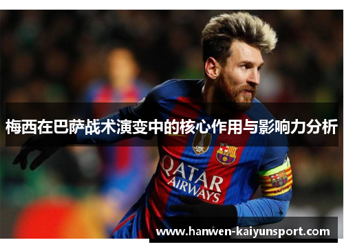 梅西在巴萨战术演变中的核心作用与影响力分析