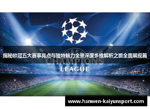 揭秘欧冠五大赛事亮点与独特魅力全景深度多维解析之旅全面展现篇 揭秘欧冠五大赛事亮点与独特魅力全景深度多维解析之旅全面展现篇