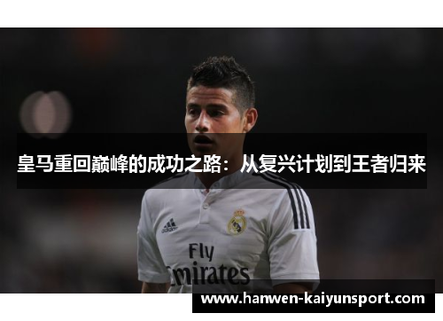 皇马重回巅峰的成功之路:从复兴计划到王者归来 皇马重回巅峰的成功之路:从复兴计划到王者归来