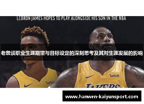 老詹谈职业生涯期望与目标设定的深刻思考及其对生涯发展的影响 老詹谈职业生涯期望与目标设定的深刻思考及其对生涯发展的影响