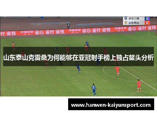 山东泰山克雷桑为何能够在亚冠射手榜上独占鳌头分析