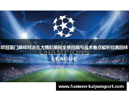 欧冠豪门巅峰对决五大精彩瞬间全景回顾与战术看点解析经典回味 欧冠豪门巅峰对决五大精彩瞬间全景回顾与战术看点解析经典回味