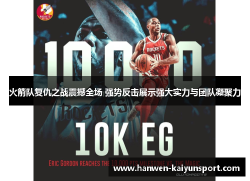 火箭队复仇之战震撼全场 强势反击展示强大实力与团队凝聚力