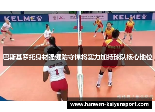 巴斯基罗托身材强健防守悍将实力加持球队核心地位